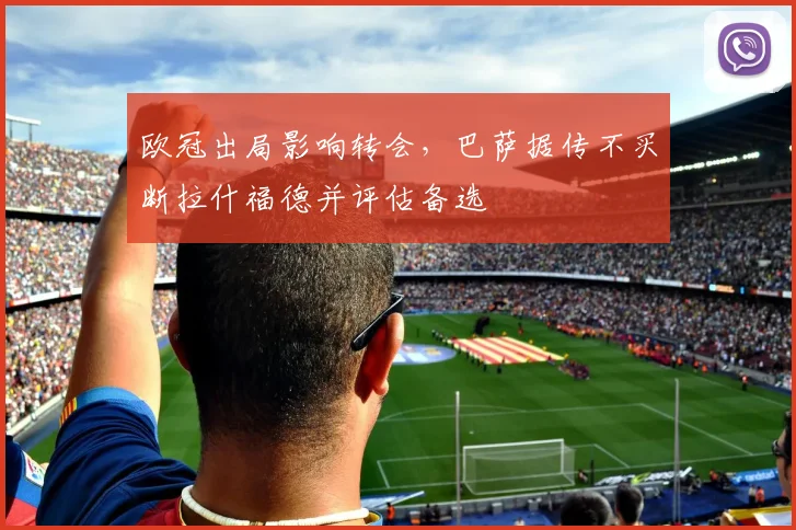 欧冠出局影响转会，巴萨据传不买断拉什福德并评估备选